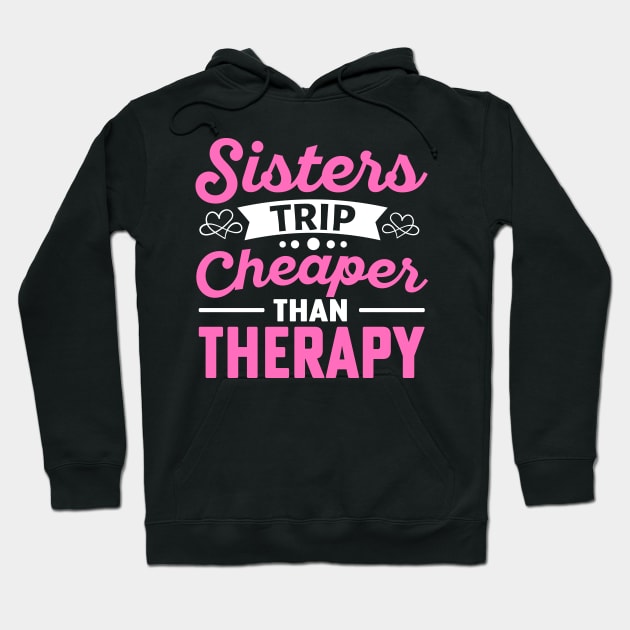 Sisters Trip Cheaper Than Therapy Hoodie by TheDesignDepot